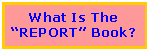 Text Box: What Is The �REPORT� Book?